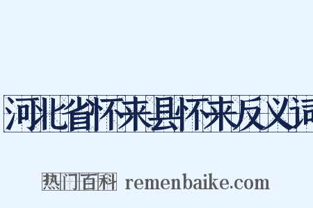 河北省怀来县怀来反义词是什么意思的图片